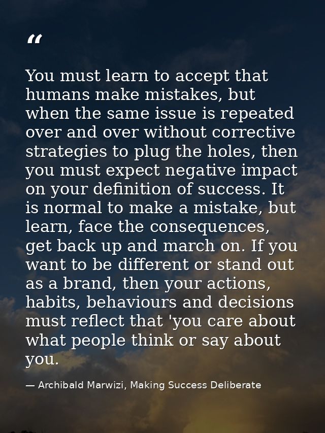 You must learn to accept that humans make mistakes, but when the same issue is repeated over and over without corrective — Archibald Marwizi, Making Success Deliberate