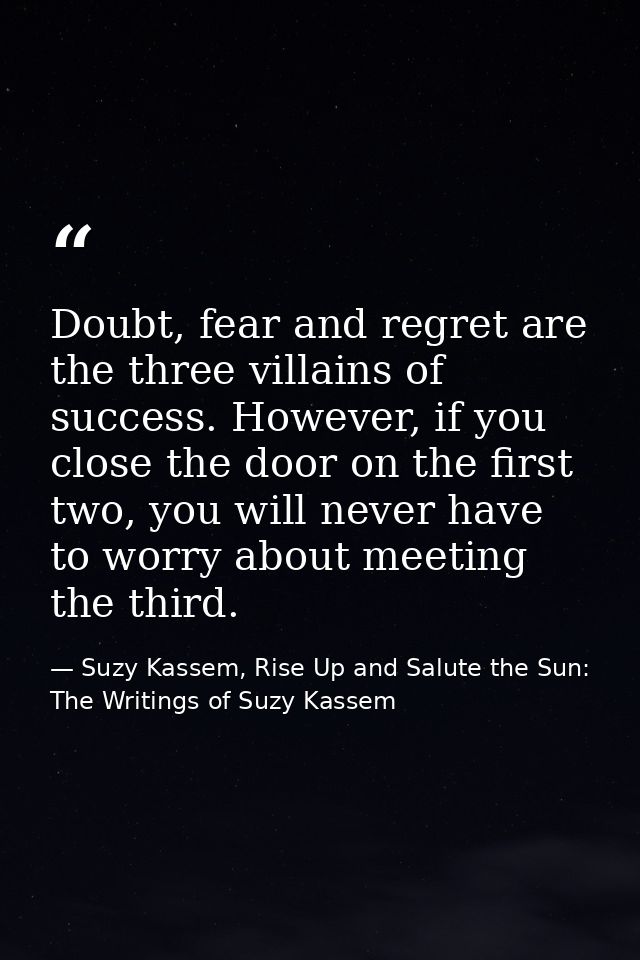 Doubt, fear and regret are the three villains of success. However, if you close the door on the first two, you will neve — Suzy Kassem, Rise Up and Salute the Sun: The Writings of Suzy Kassem
