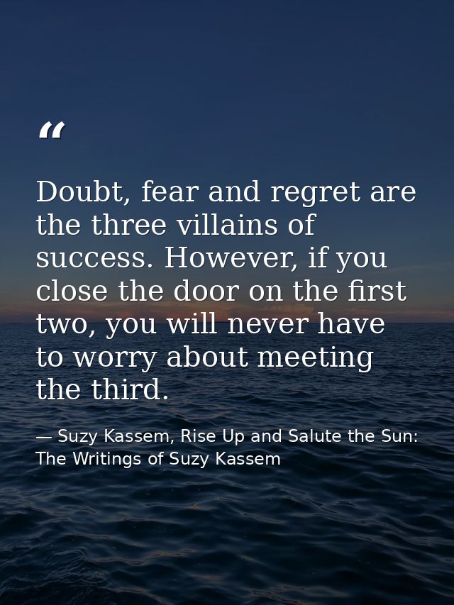 Doubt, fear and regret are the three villains of success. However, if you close the door on the first two, you will neve — Suzy Kassem, Rise Up and Salute the Sun: The Writings of Suzy Kassem