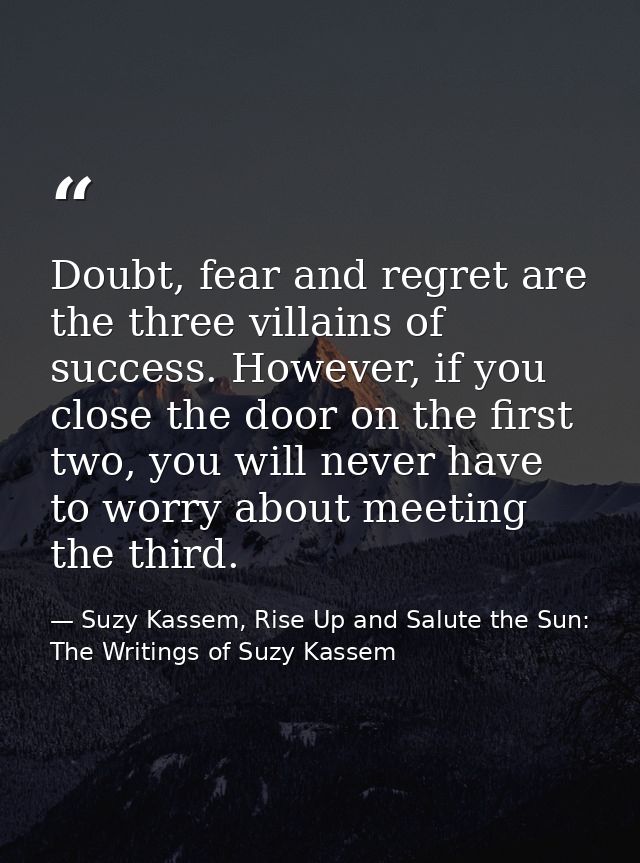 Doubt, fear and regret are the three villains of success. However, if you close the door on the first two, you will neve — Suzy Kassem, Rise Up and Salute the Sun: The Writings of Suzy Kassem