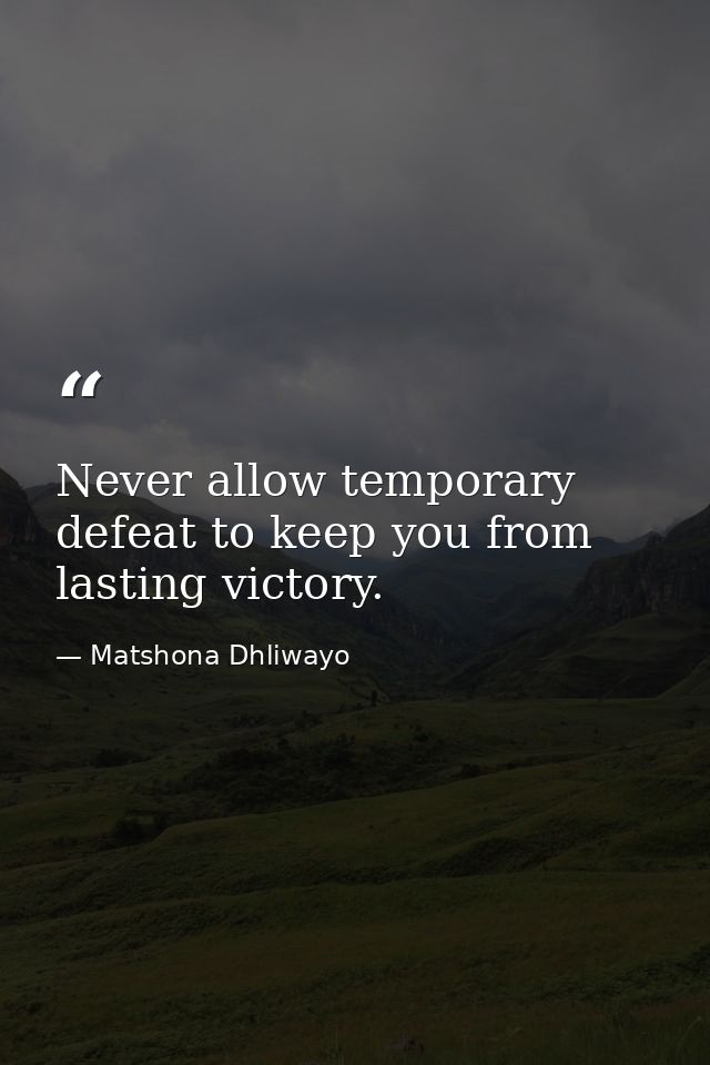 Never allow temporary defeat to keep you from lasting victory. — Matshona Dhliwayo