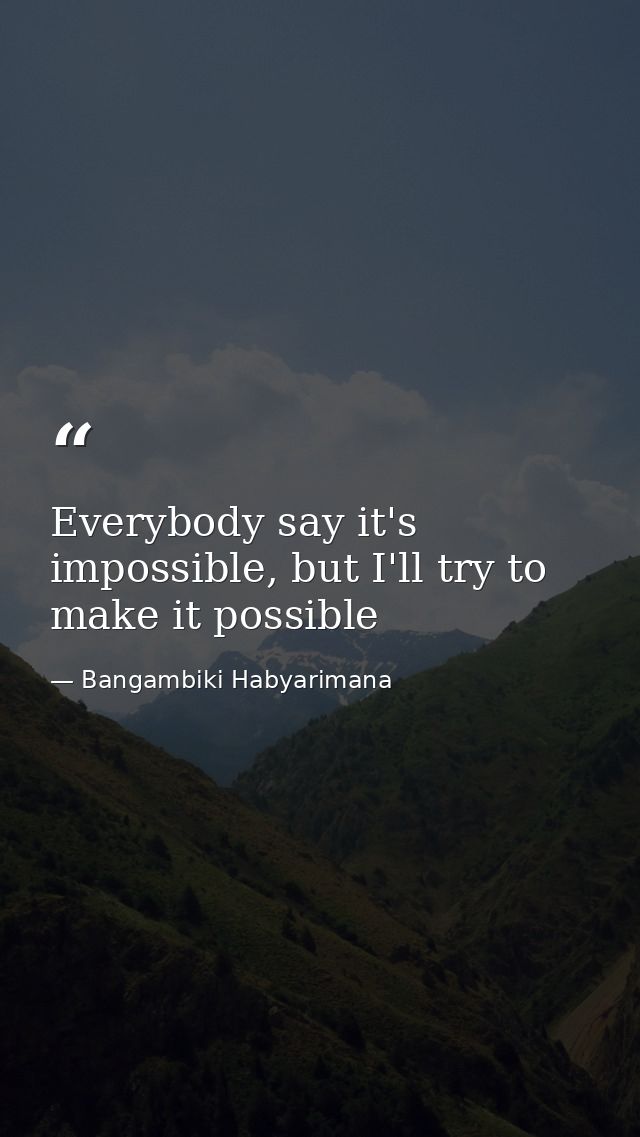 Everybody say it's impossible, but I'll try to make it possible — Bangambiki Habyarimana