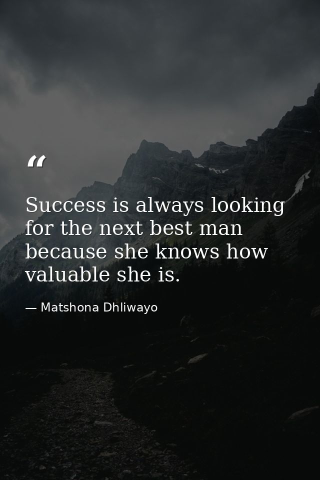 Success is always looking for the next best man because she knows how valuable she is. — Matshona Dhliwayo