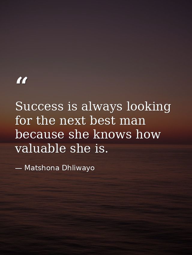 Success is always looking for the next best man because she knows how valuable she is. — Matshona Dhliwayo