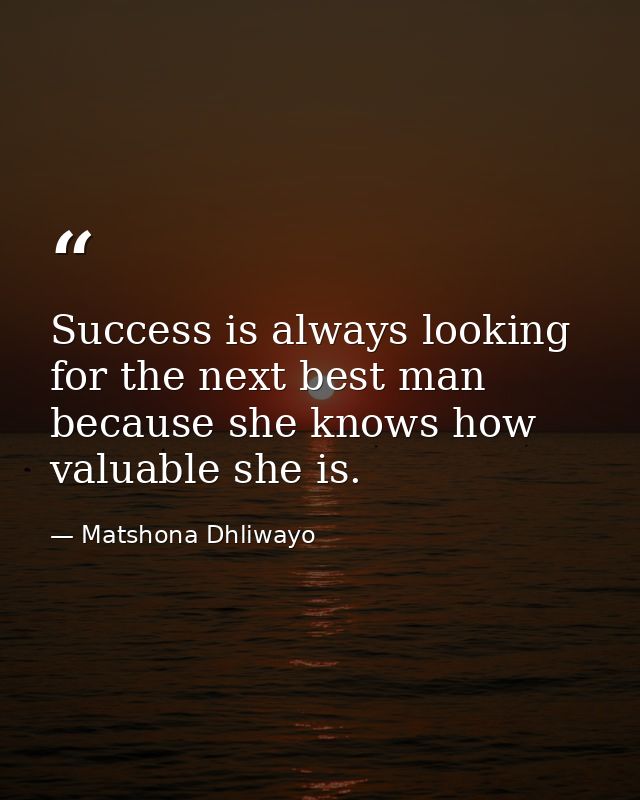 Success is always looking for the next best man because she knows how valuable she is. — Matshona Dhliwayo