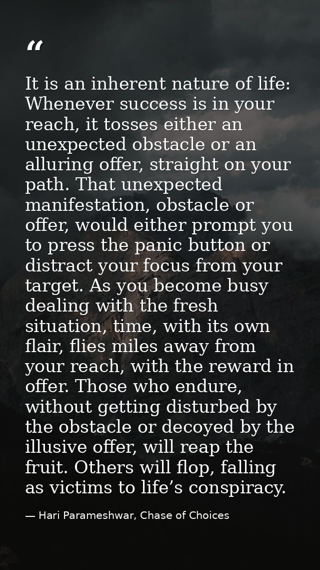 It is an inherent nature of life: Whenever success is in your reach, it tosses either an unexpected obstacle or an allur — Hari Parameshwar, Chase of Choices