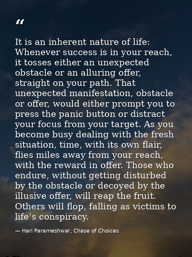 It is an inherent nature of life: Whenever success is in your reach, it tosses either an unexpected obstacle or an allur — Hari Parameshwar, Chase of Choices