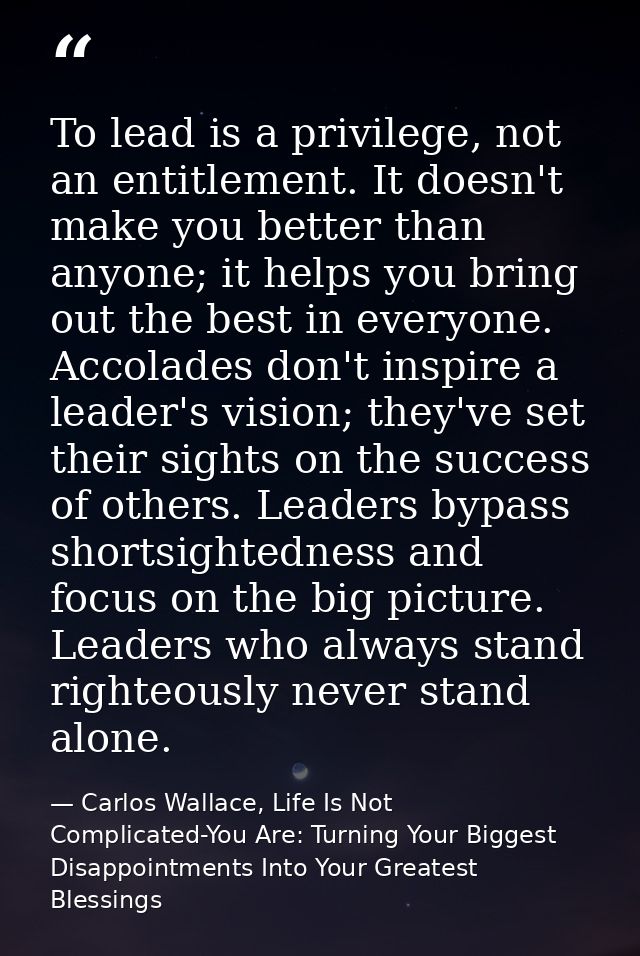 To lead is a privilege, not an entitlement. It doesn't make you better than anyone; it helps you bring out the best in e — Carlos Wallace, Life Is Not Complicated-You Are: Turning Your Biggest Disappointments Into Your Greatest Blessings