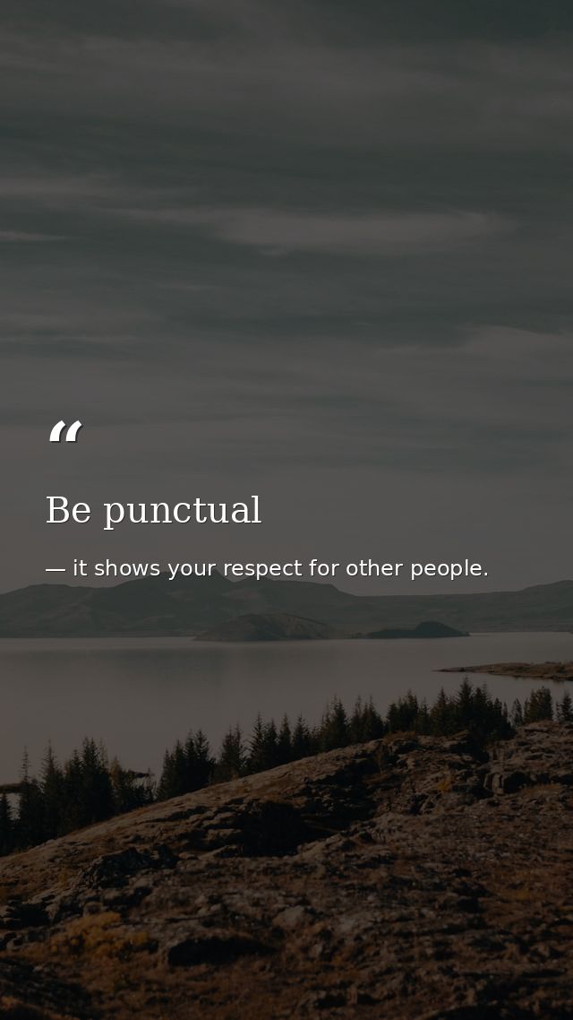 Be punctual — it shows your respect for other people.