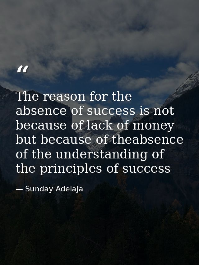 The reason for the absence of success is not because of lack of money but because of theabsence of the understanding of  — Sunday Adelaja