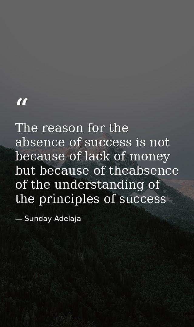 The reason for the absence of success is not because of lack of money but because of theabsence of the understanding of  — Sunday Adelaja