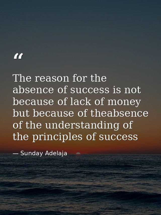 The reason for the absence of success is not because of lack of money but because of theabsence of the understanding of  — Sunday Adelaja