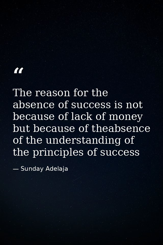The reason for the absence of success is not because of lack of money but because of theabsence of the understanding of  — Sunday Adelaja