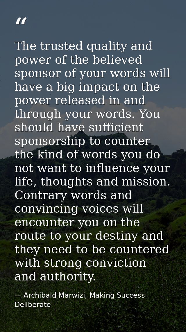 The trusted quality and power of the believed sponsor of your words will have a big impact on the power released in and  — Archibald Marwizi, Making Success Deliberate