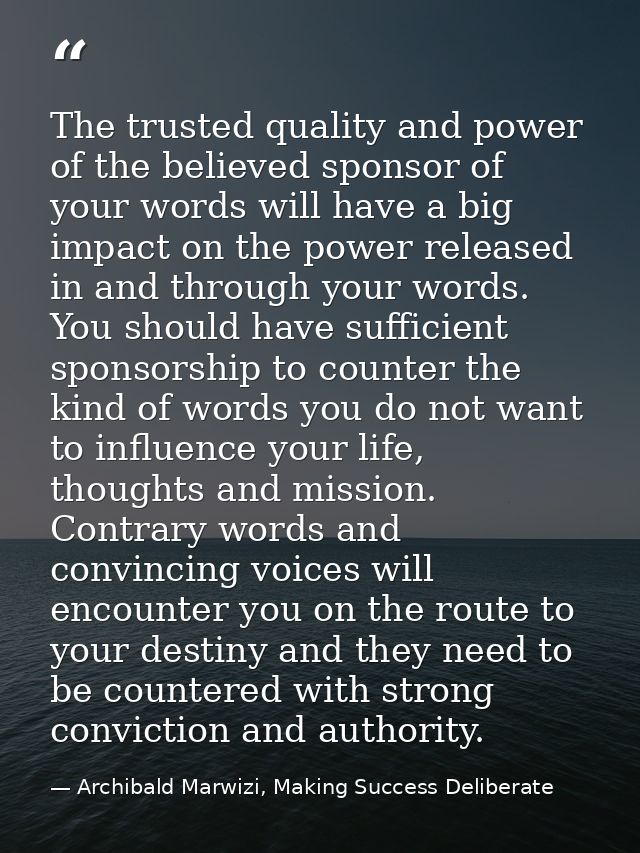 The trusted quality and power of the believed sponsor of your words will have a big impact on the power released in and  — Archibald Marwizi, Making Success Deliberate