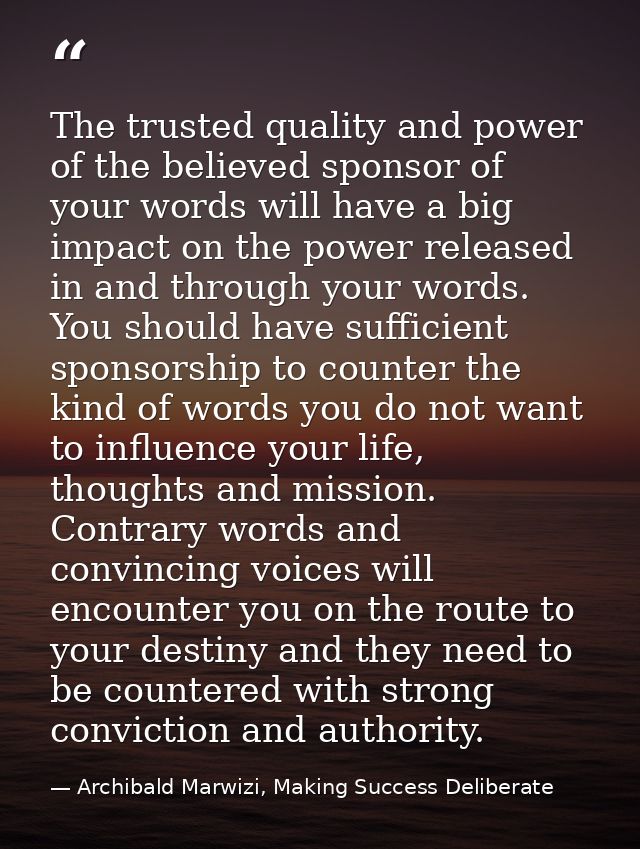 The trusted quality and power of the believed sponsor of your words will have a big impact on the power released in and  — Archibald Marwizi, Making Success Deliberate