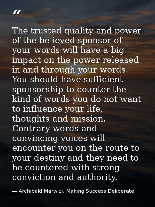 The trusted quality and power of the believed sponsor of your words will have a big impact on the power released in and  — Archibald Marwizi, Making Success Deliberate