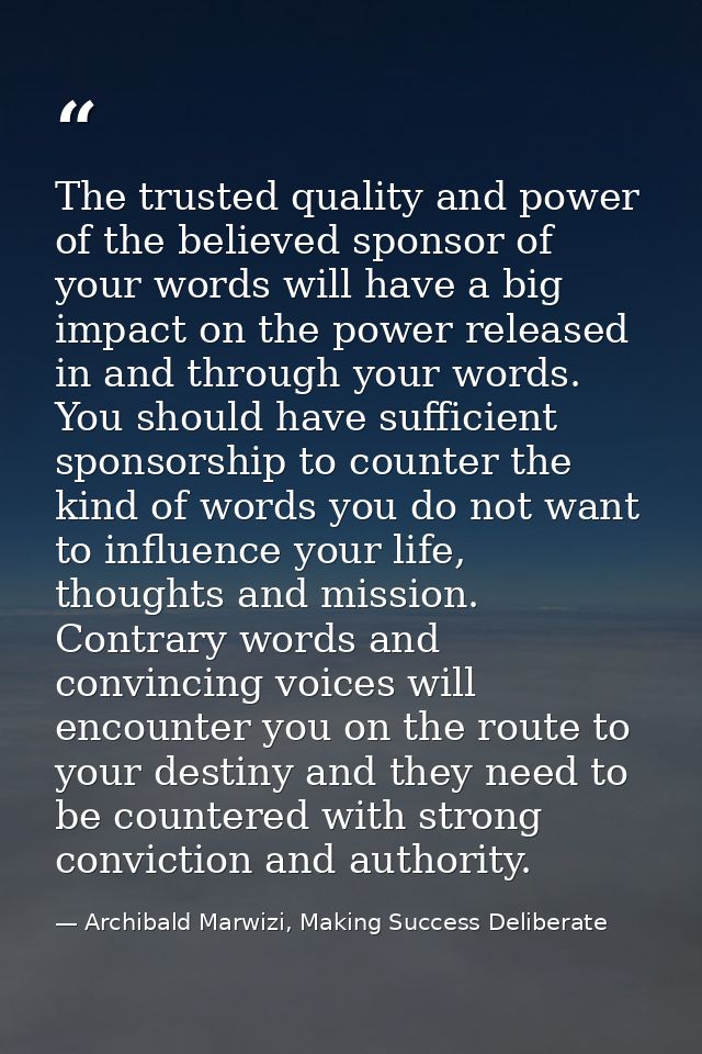 The trusted quality and power of the believed sponsor of your words will have a big impact on the power released in and  — Archibald Marwizi, Making Success Deliberate