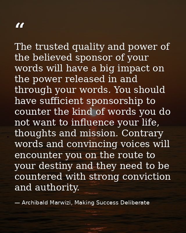 The trusted quality and power of the believed sponsor of your words will have a big impact on the power released in and  — Archibald Marwizi, Making Success Deliberate