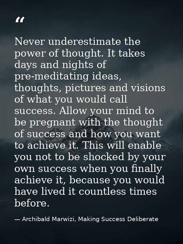 Never underestimate the power of thought. It takes days and nights of pre-meditating ideas, thoughts, pictures and visio — Archibald Marwizi, Making Success Deliberate