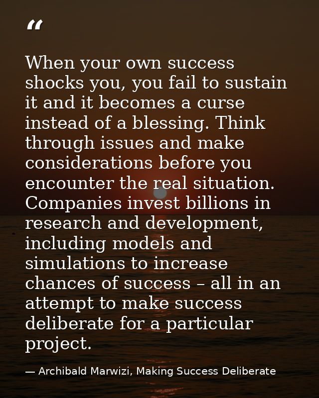When your own success shocks you, you fail to sustain it and it becomes a curse instead of a blessing. Think through iss — Archibald Marwizi, Making Success Deliberate