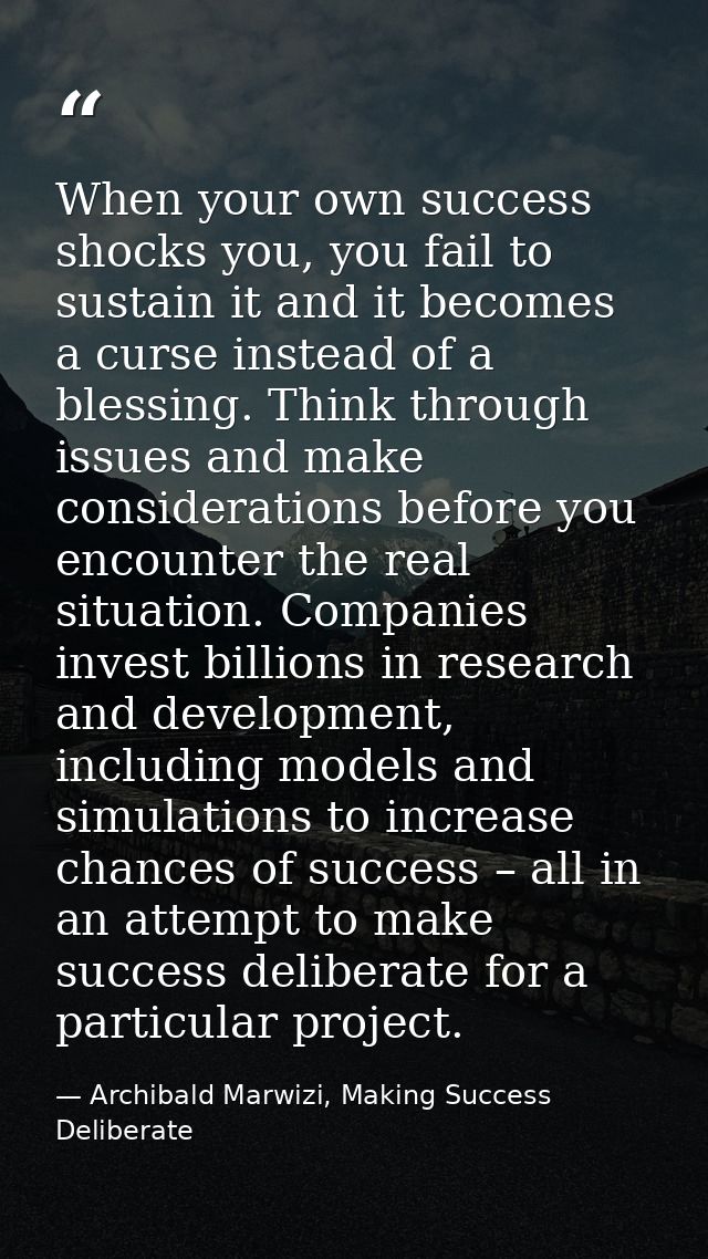 When your own success shocks you, you fail to sustain it and it becomes a curse instead of a blessing. Think through iss — Archibald Marwizi, Making Success Deliberate