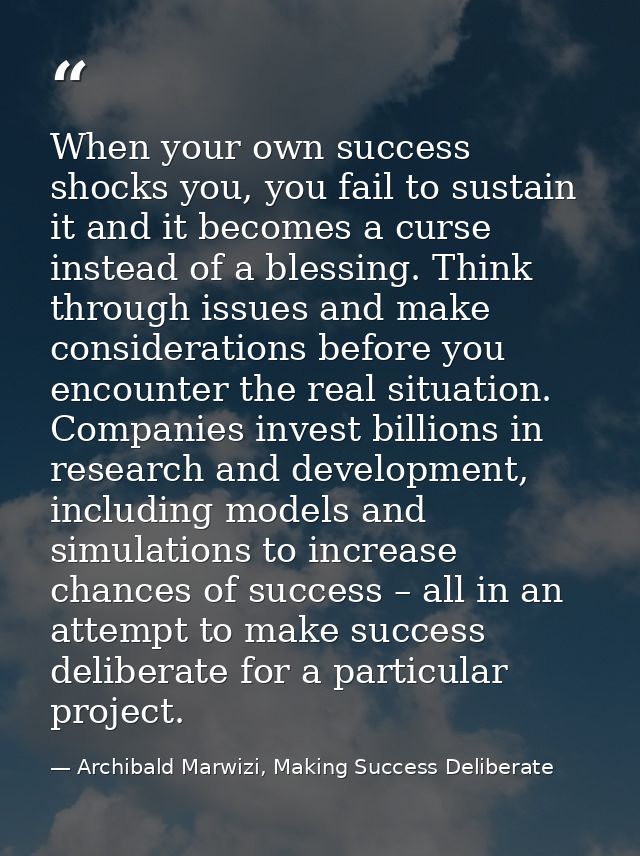 When your own success shocks you, you fail to sustain it and it becomes a curse instead of a blessing. Think through iss — Archibald Marwizi, Making Success Deliberate