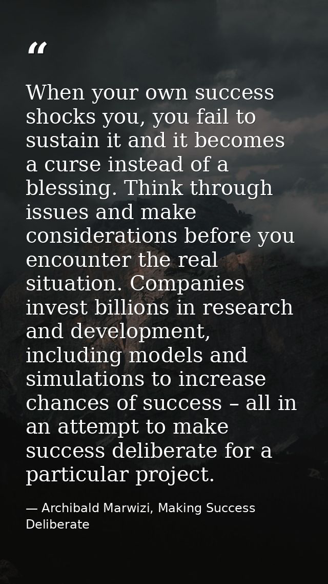 When your own success shocks you, you fail to sustain it and it becomes a curse instead of a blessing. Think through iss — Archibald Marwizi, Making Success Deliberate
