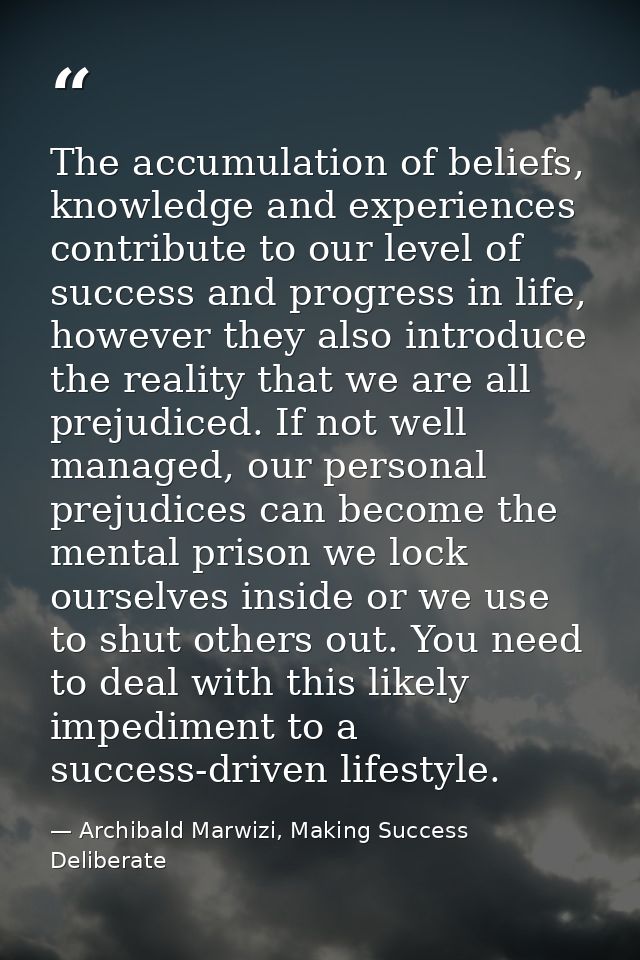 The accumulation of beliefs, knowledge and experiences contribute to our level of success and progress in life, however  — Archibald Marwizi, Making Success Deliberate