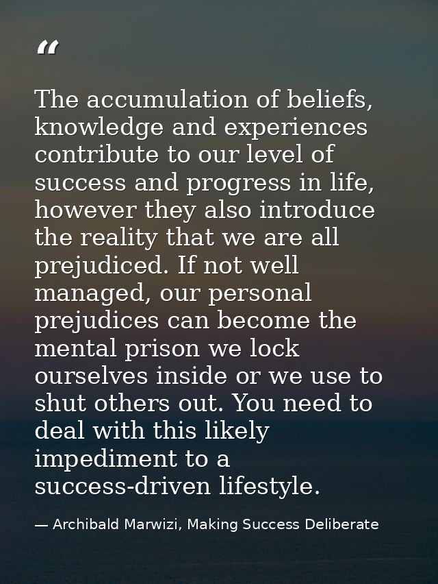 The accumulation of beliefs, knowledge and experiences contribute to our level of success and progress in life, however  — Archibald Marwizi, Making Success Deliberate