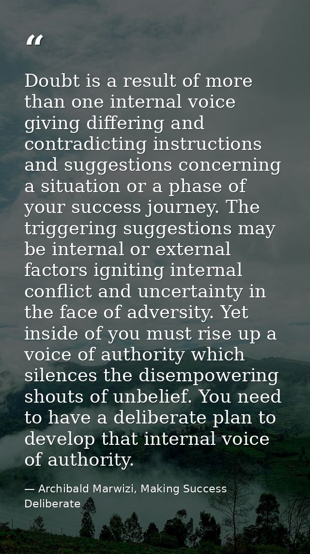 Doubt is a result of more than one internal voice giving differing and contradicting instructions and suggestions concer — Archibald Marwizi, Making Success Deliberate