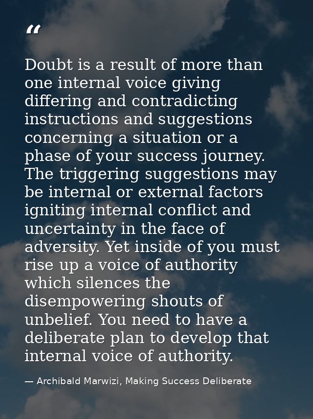 Doubt is a result of more than one internal voice giving differing and contradicting instructions and suggestions concer — Archibald Marwizi, Making Success Deliberate