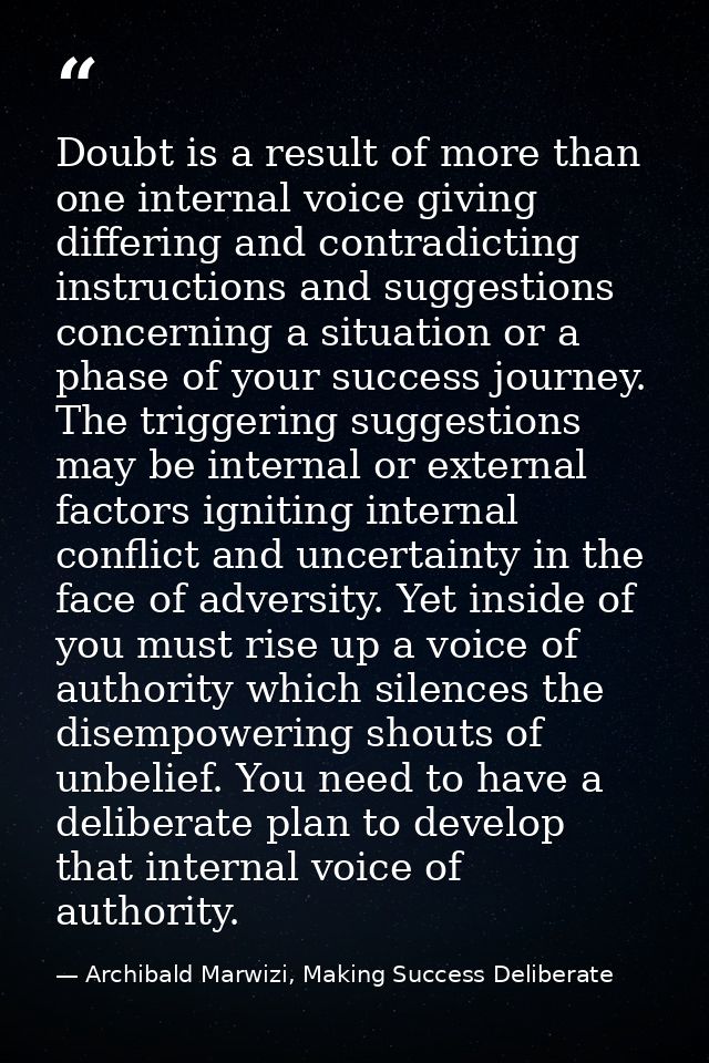 Doubt is a result of more than one internal voice giving differing and contradicting instructions and suggestions concer — Archibald Marwizi, Making Success Deliberate