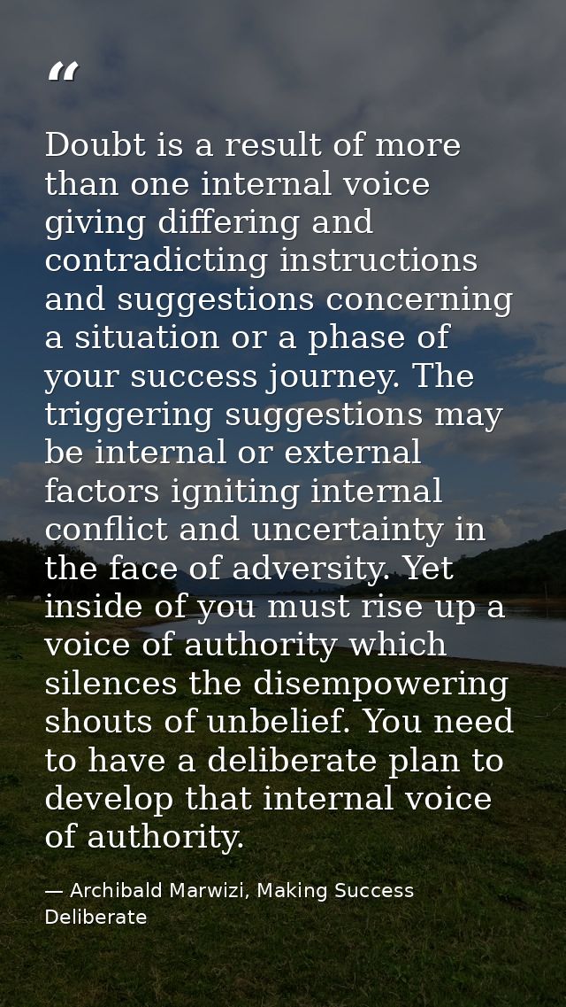 Doubt is a result of more than one internal voice giving differing and contradicting instructions and suggestions concer — Archibald Marwizi, Making Success Deliberate