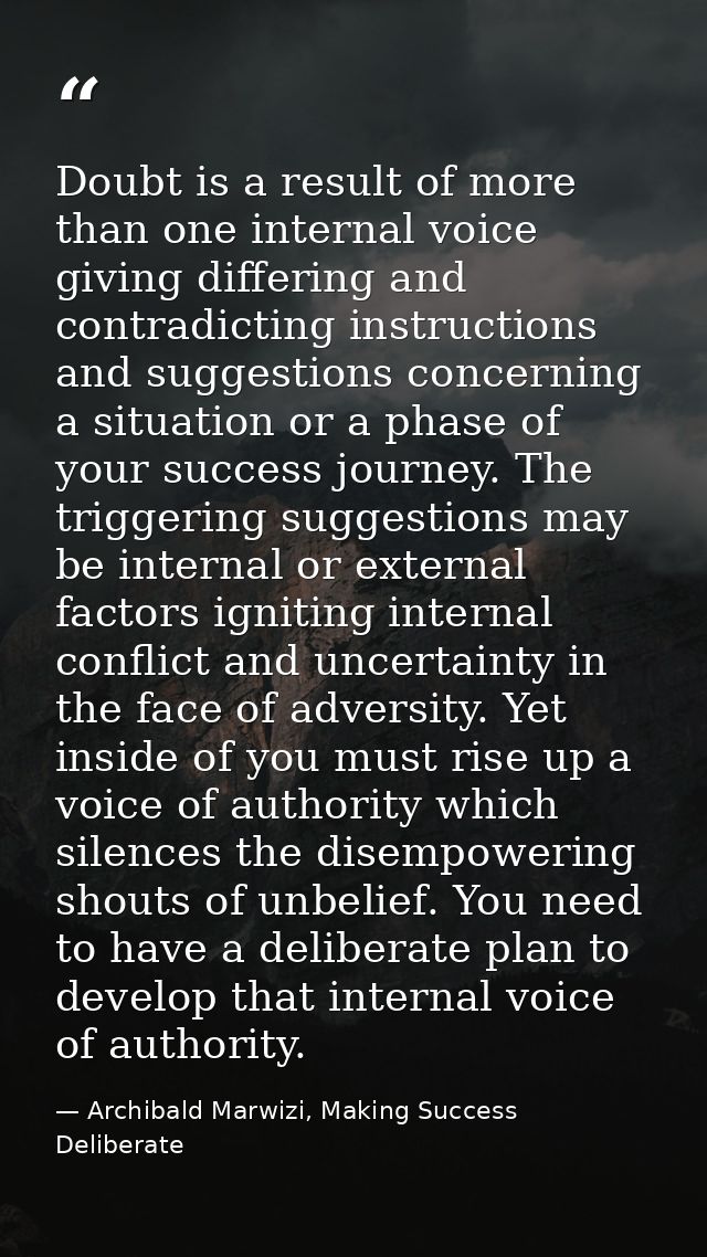 Doubt is a result of more than one internal voice giving differing and contradicting instructions and suggestions concer — Archibald Marwizi, Making Success Deliberate