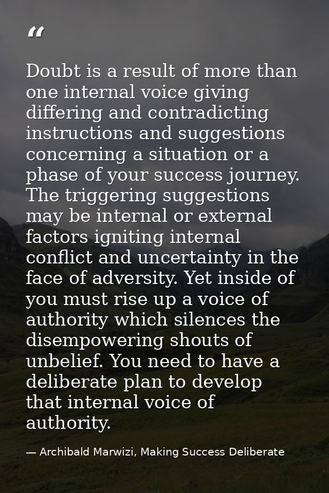 Doubt is a result of more than one internal voice giving differing and contradicting instructions and suggestions concer — Archibald Marwizi, Making Success Deliberate