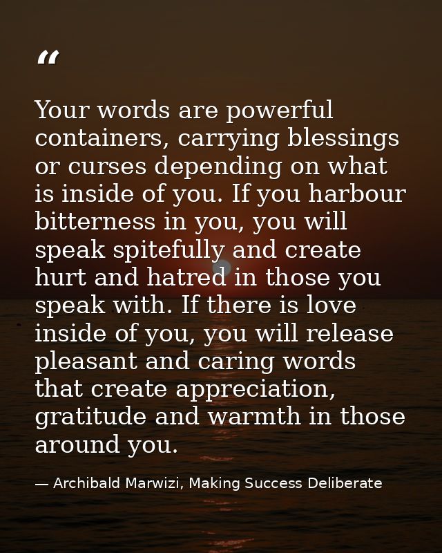 Your words are powerful containers, carrying blessings or curses depending on what is inside of you. If you harbour bitt — Archibald Marwizi, Making Success Deliberate
