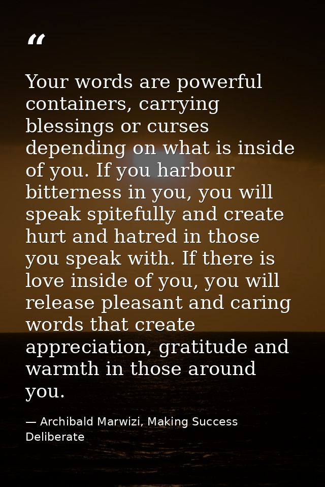 Your words are powerful containers, carrying blessings or curses depending on what is inside of you. If you harbour bitt — Archibald Marwizi, Making Success Deliberate
