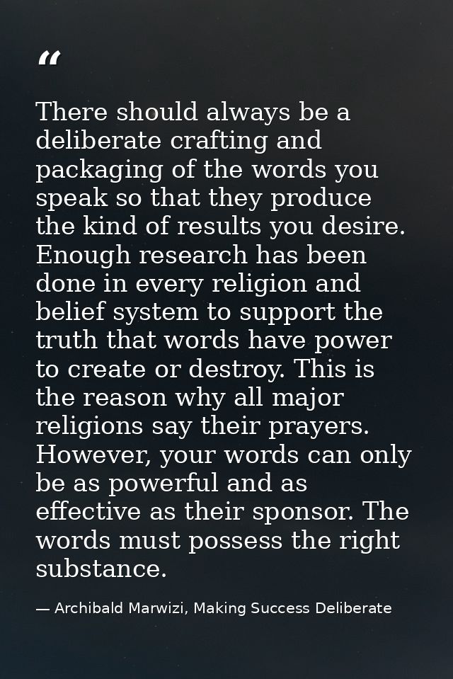 There should always be a deliberate crafting and packaging of the words you speak so that they produce the kind of resul — Archibald Marwizi, Making Success Deliberate