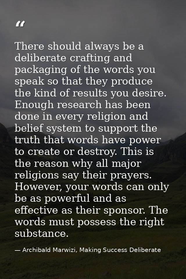 There should always be a deliberate crafting and packaging of the words you speak so that they produce the kind of resul — Archibald Marwizi, Making Success Deliberate
