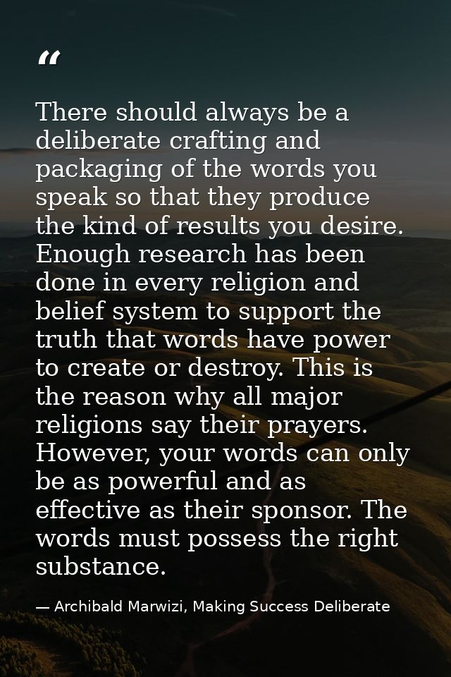 There should always be a deliberate crafting and packaging of the words you speak so that they produce the kind of resul — Archibald Marwizi, Making Success Deliberate