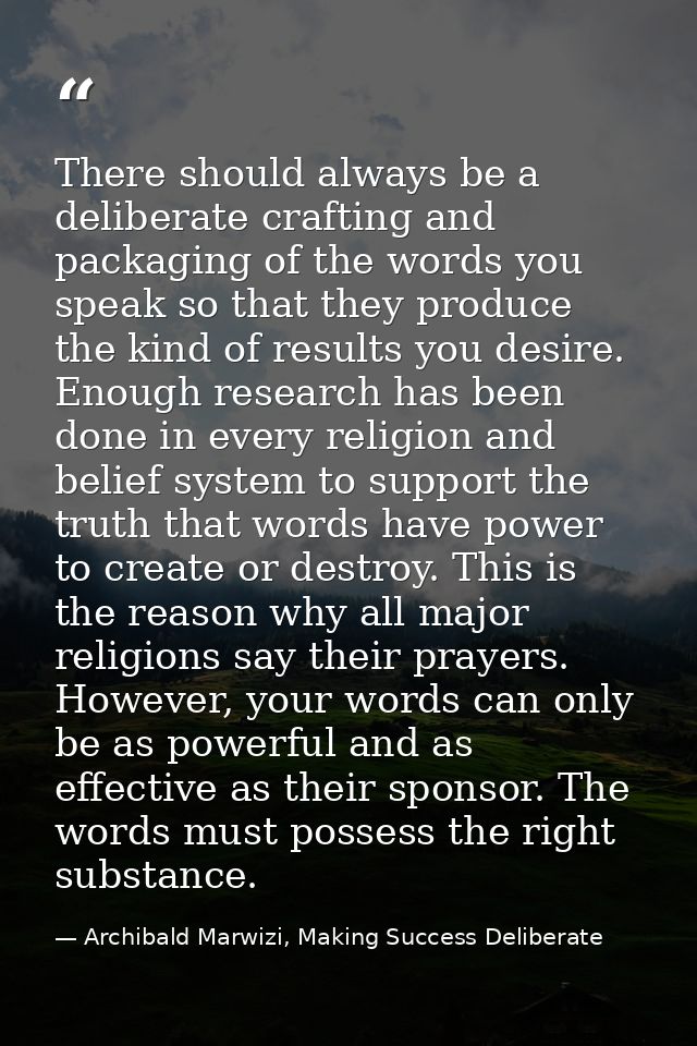 There should always be a deliberate crafting and packaging of the words you speak so that they produce the kind of resul — Archibald Marwizi, Making Success Deliberate