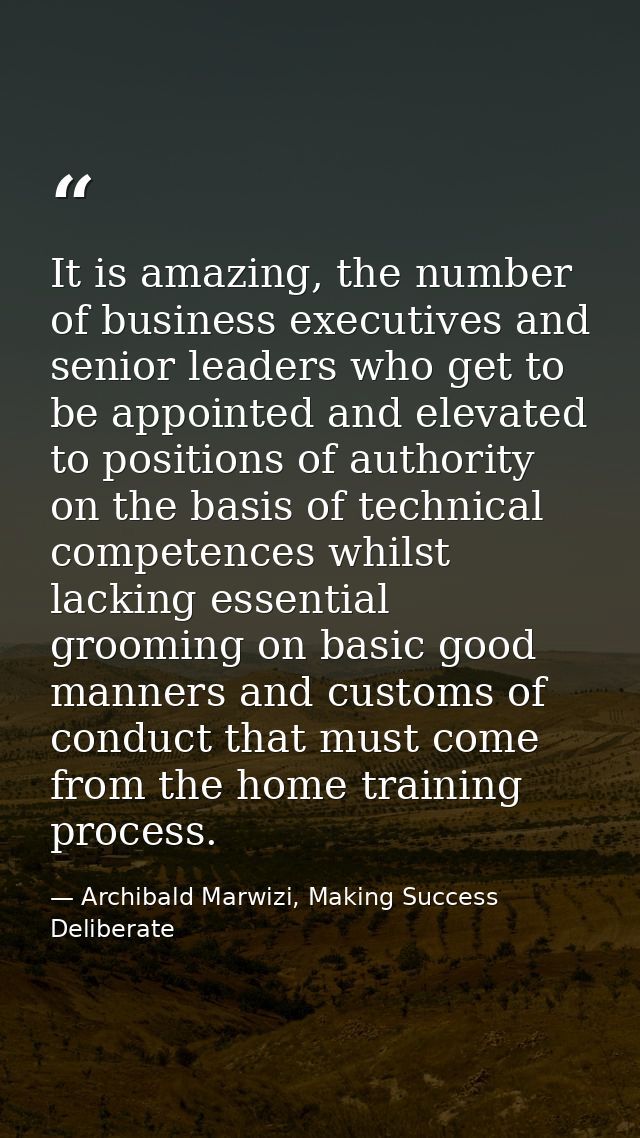 It is amazing, the number of business executives and senior leaders who get to be appointed and elevated to positions of — Archibald Marwizi, Making Success Deliberate