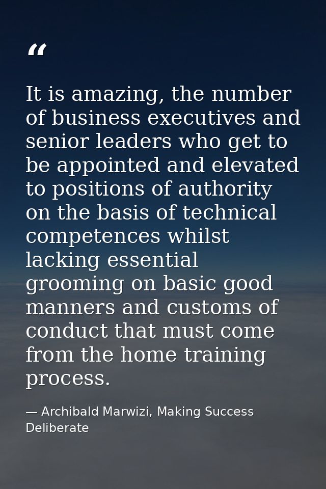 It is amazing, the number of business executives and senior leaders who get to be appointed and elevated to positions of — Archibald Marwizi, Making Success Deliberate
