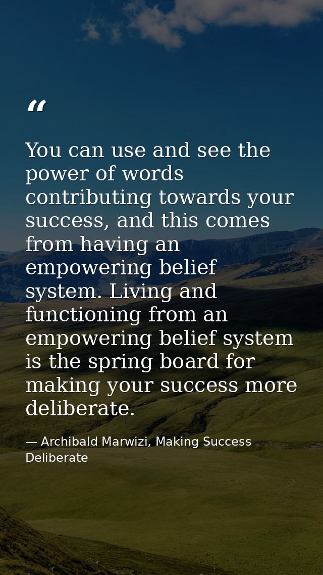 You can use and see the power of words contributing towards your success, and this comes from having an empowering belie — Archibald Marwizi, Making Success Deliberate