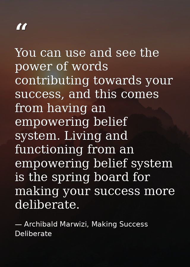 You can use and see the power of words contributing towards your success, and this comes from having an empowering belie — Archibald Marwizi, Making Success Deliberate