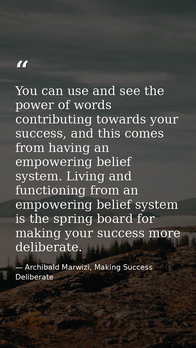 You can use and see the power of words contributing towards your success, and this comes from having an empowering belie — Archibald Marwizi, Making Success Deliberate