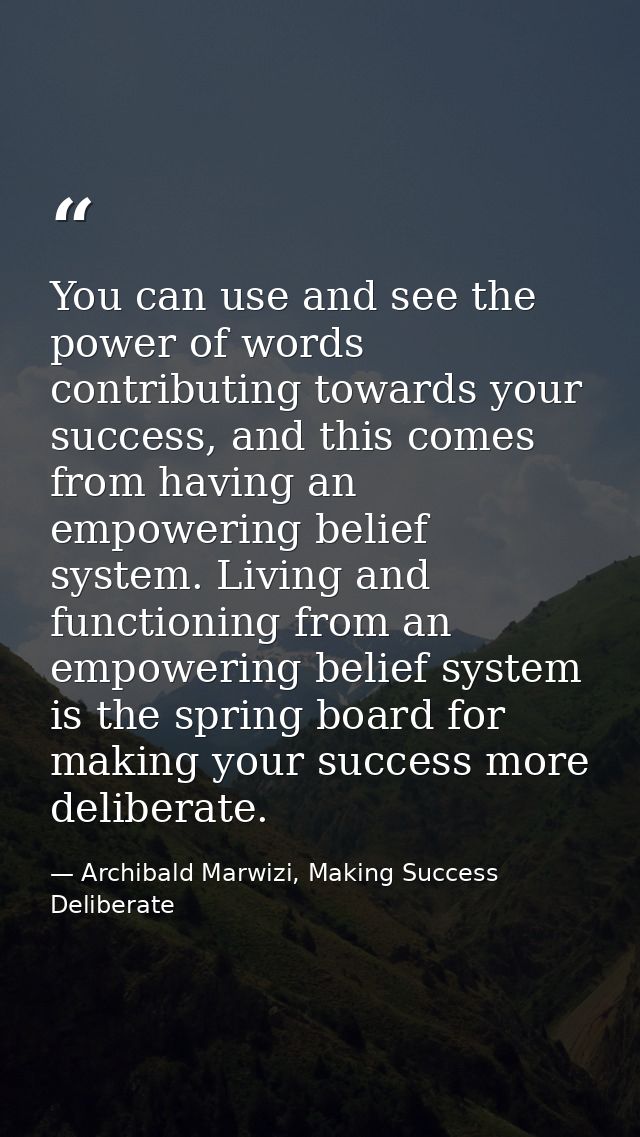 You can use and see the power of words contributing towards your success, and this comes from having an empowering belie — Archibald Marwizi, Making Success Deliberate
