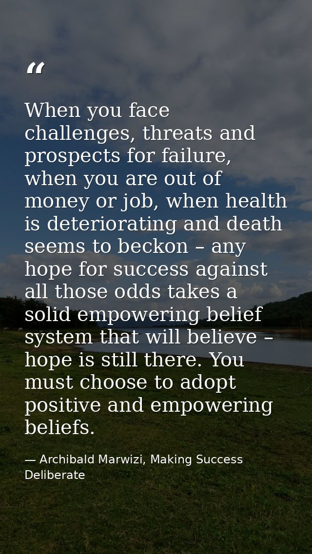 When you face challenges, threats and prospects for failure, when you are out of money or job, when health is deteriorat — Archibald Marwizi, Making Success Deliberate