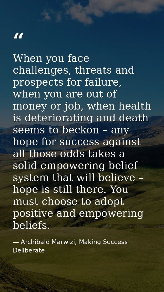 When you face challenges, threats and prospects for failure, when you are out of money or job, when health is deteriorat — Archibald Marwizi, Making Success Deliberate